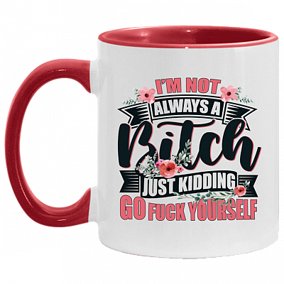 I'm Not Always A Bitch Just Kidding Go Fuck Yourself Ceramic Accent Mug - Sarcasm Humor Novelty Mug, White/Red, 11 oz. Accent Mug