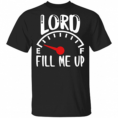 Lord Fill Me Up God Inspiration Christian T-Shirt, Black, Unisex T-Shirt