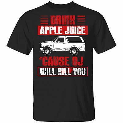 Drink Apple Juice 'Cause OJ Will Kill You T-Shirt, Black, Unisex T-Shirt