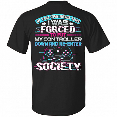 If You Can Read This I Was Forced to Put My Controller Down and Re-Enter Society Print on Back T-Shirt, Black, Unisex T-Shirt