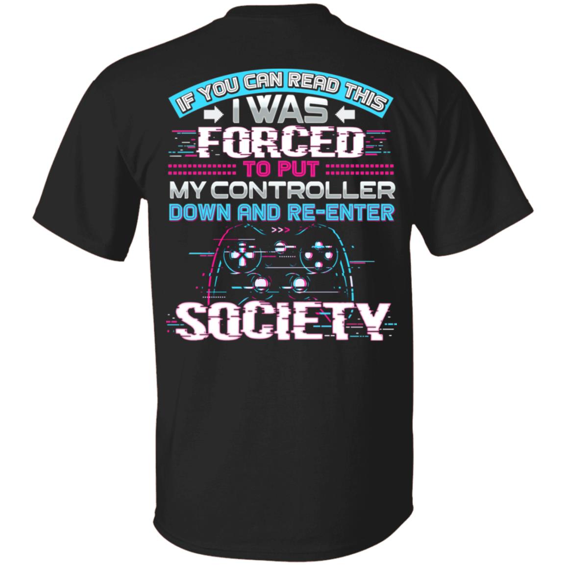 If You Can Read This I Was Forced to Put My Controller Down and Re-Enter Society Print on Back T-Shirt, Black, Unisex T-Shirt
