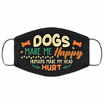 Dogs Make Me Happy Humans Make My Head Hurt Washable Reusable Custom - Printed Cloth Face Mask Cover, Black, Cloth Face Cover
