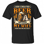 God Created Beer To Keep My Wife From Driving Me Crazy T-Shirt - Funny Beer Shirt, Black, Unisex T-Shirt God Created Beer To Keep My Wife From Driving Me Crazy T-Shirt - Funny Beer Shirt, Black, Unisex T-Shirt