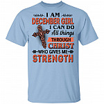 I Am December Girl I Can Do All Things Through Christ Who Gives Me Strength T-Shirt - December Girl Shirt, Light Blue, Unisex T-Shirt