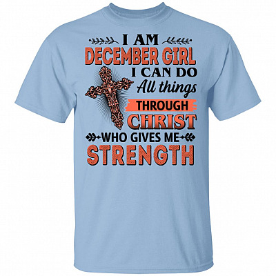 I Am December Girl I Can Do All Things Through Christ Who Gives Me Strength T-Shirt - December Girl Shirt, Light Blue, Unisex T-Shirt