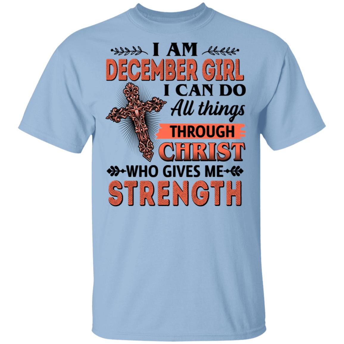 I Am December Girl I Can Do All Things Through Christ Who Gives Me Strength T-Shirt - December Girl Shirt, Light Blue, Unisex T-Shirt