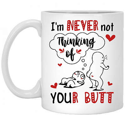 I’m Never Not Thinking Of Your Butt Funny Anniversary Gifts For Couple Ceramic Coffee Mug - Beer Stein, White, 11 oz. White Mug