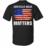 American Made Matters Shirt - Proud American With American Flag Print on Back T-Shirt, Black, Unisex T-Shirt