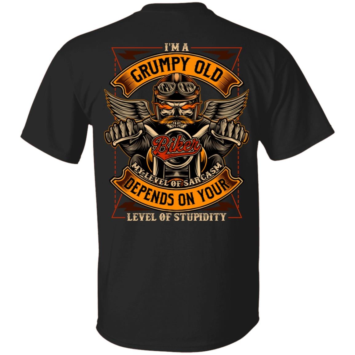 I'm A Grumpy Old Biker My Level Of Sarcasm Depends On Your Level Of Stupidity Plain Front - Print On Back T-Shirt, Black, Unisex T-Shirt I'm A Grumpy Old Biker My Level Of Sarcasm Depends On Your Level Of Stupidity Plain Front - Print On Back T-Shirt, Black, Unisex T-Shirt