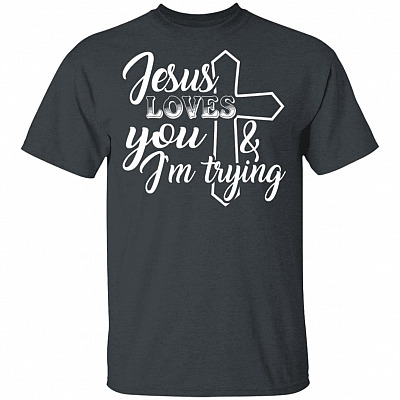 Jesus Loves You And I'm Trying T-Shirt - Funny Saying Shirt, Dark Heather, Unisex T-Shirt
