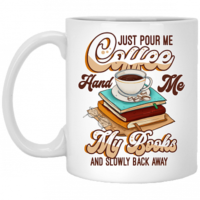 Just Pour Me Coffee Hand Me My Books And Slowly Back Away Coffee Ceramic Coffee Mug - Beer Stein, White, 11 oz. White Mug