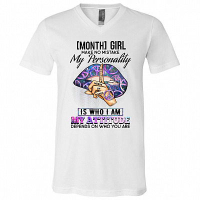 Personalized Month Girl Make No Mistake My Personality Is Who I Am My Attitude Depends On Who You Are T-Shirt, White, V-Neck T-Shirt