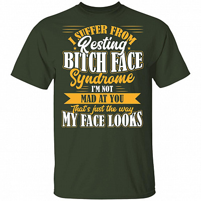 I Suffer From Resting Bitch Face Syndrome I'm Not Mad At You That's Just The Way My Face Looks Funny T-Shirt, Forest, Unisex T-Shirt