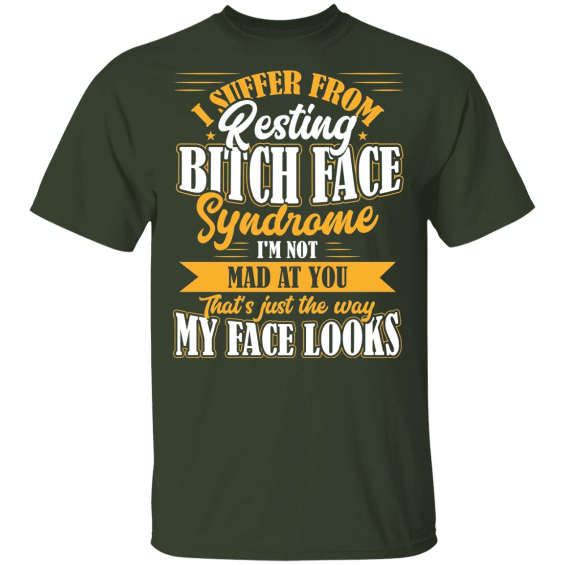 I Suffer From Resting Bitch Face Syndrome I'm Not Mad At You That's Just The Way My Face Looks Funny T-Shirt, Forest, Unisex T-Shirt I Suffer From Resting Bitch Face Syndrome I'm Not Mad At You That's Just The Way My Face Looks Funny T-Shirt, Forest, Unisex T-Shirt