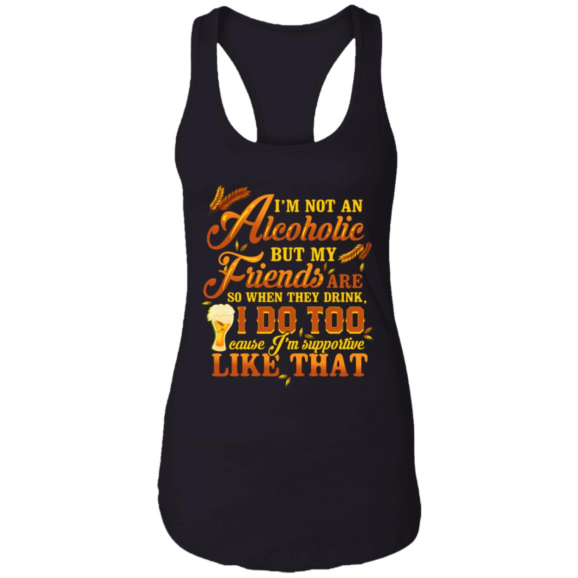 I'm Not an Alcoholic but My Friends Are - I'm Supportive Like That Cotton Tank Top Tee - Ladies Racerback Tank, Black, Ladies Racerback Tank