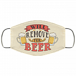 Will Remove For Beer Meme Funny Drunk Beer Drinking Saying Washable Reusable Custom – Printed Cloth Face Mask Cover, White, Cloth Face Cover