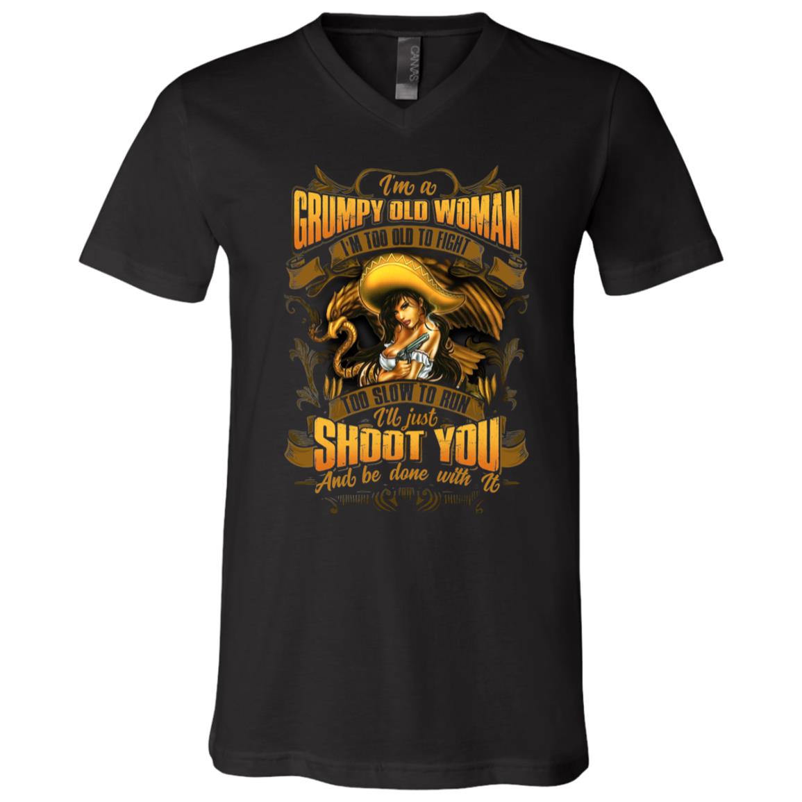 I'm a Grumpy Old Woman I'm Too Old to Fight Too Slow to Run I'll Just Shoot You and Be Done with It T-Shirt - V Neck, Black, V-Neck T-Shirt