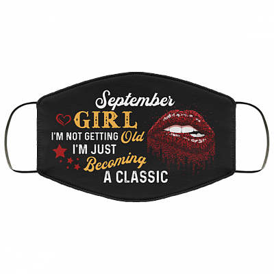 September Girl I'm Not Getting Old I'm Just Becoming A Classic Washable Reusable Custom – Printed Cloth Face Mask Cover, Black, Cloth Face Cover