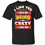 I Like You Because You're Weird And Crazy Like Me T-Shirt - Group of Friends Shirt, Black, Unisex T-Shirt