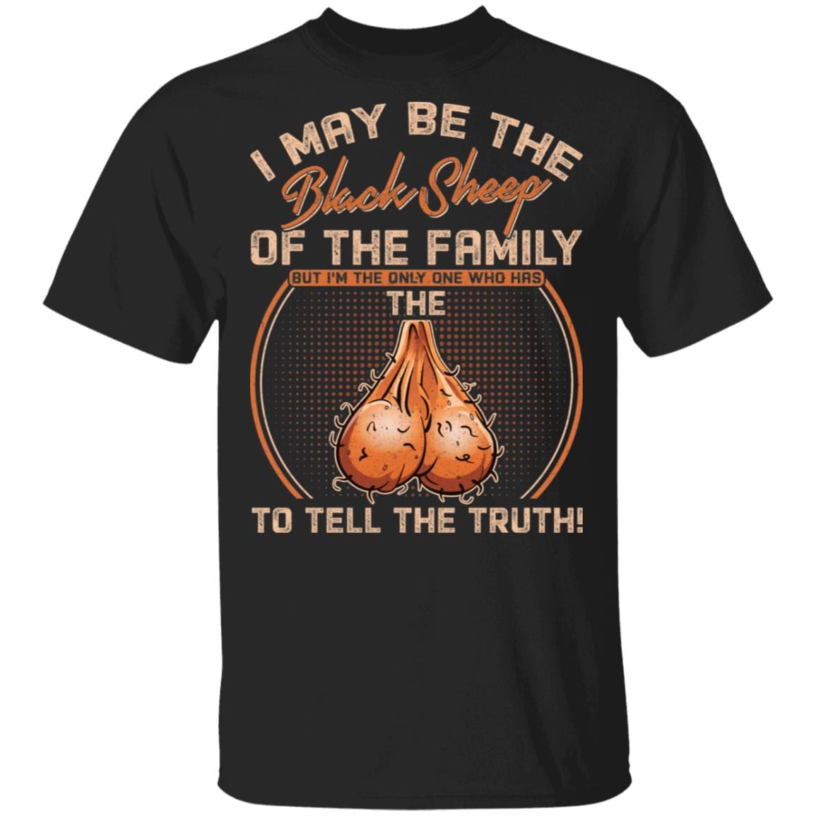 I May Be The Black Sheep Of The Family But I'm The Only One Who Has The Balls To Tell The Truth Funny T-Shirt, Black, Unisex T-Shirt
