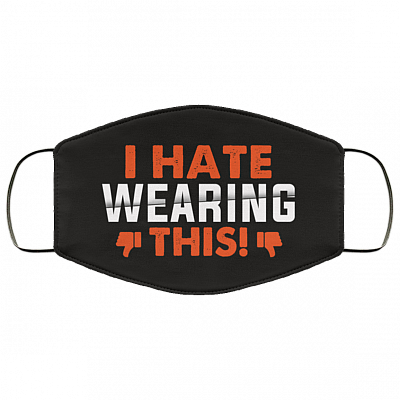 I Hate Wearing This - Funny Useless Washable Reusable Custom - Printed Cloth Face Mask Cover, White, Cloth Face Cover