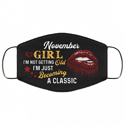 November Girl I'm Not Getting Old I'm Just Becoming A Classic Washable Reusable Custom – Printed Cloth Face Mask Cover, Black, Cloth Face Cover