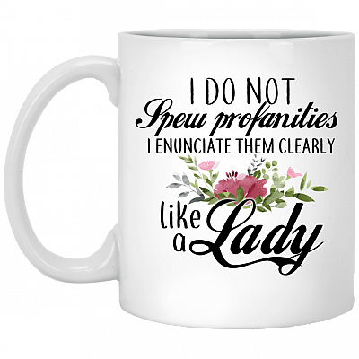 I Do Not Spew Profanities I Enunciate Them Clearly Like A Lady Ceramic Coffee Mug - Beer Stein -Water Bottle, White, 11 oz. White Mug