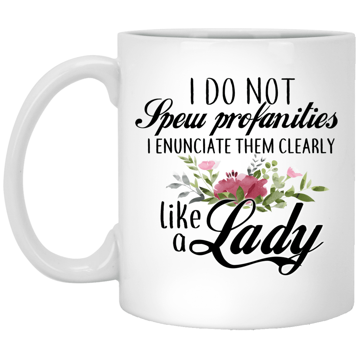 I Do Not Spew Profanities I Enunciate Them Clearly Like A Lady Ceramic Coffee Mug - Beer Stein -Water Bottle, White, 11 oz. White Mug