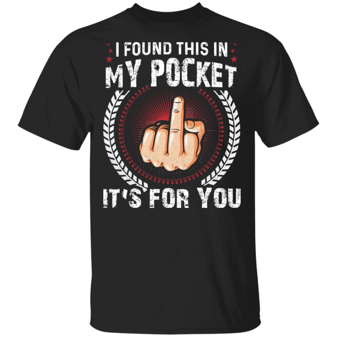 I Found This In My Pocket It's For You Funny T-Shirt, Black, Unisex T-Shirt