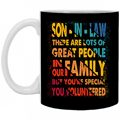 Son In Law There Are Lots Of Great People In Our Family But You're Special You Volunteered Vintage Coffee Mug, Black, 11 oz. White Mug