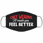 Only Wearing to Make You Feel Better Washable Reusable Custom Printed Cloth Face Mask Cover, Black, Cloth Face Cover Only Wearing to Make You Feel Better Washable Reusable Custom Printed Cloth Face Mask Cover, Black, Cloth Face Cover