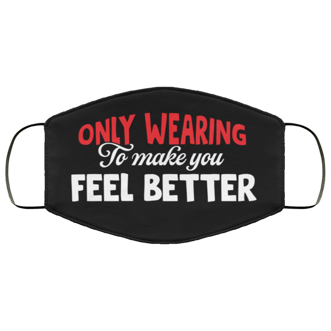 Only Wearing to Make You Feel Better Washable Reusable Custom Printed Cloth Face Mask Cover, Black, Cloth Face Cover Only Wearing to Make You Feel Better Washable Reusable Custom Printed Cloth Face Mask Cover, Black, Cloth Face Cover