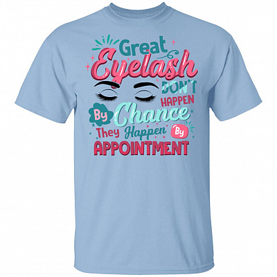 Great Eyelash Don't Happen by Chance They Happen by Appointment T-Shirt - Funny Beauty Shirt for Woman, Light Blue, Unisex T-Shirt