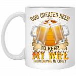 God Created Beer To Keep My Wife From Driving Me Crazy Ceramic Coffee Mug - Beer Stein - Water Bottle, White, 11 oz. White Mug