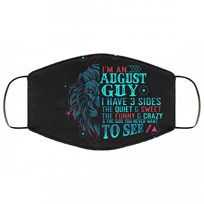 I'm an August Guy I Have 3 Sides You Never Want to See Washable Reusable Custom - Printed Cloth Face Mask Cover, Black, Cloth Face Cover