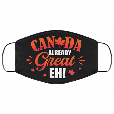 Canada Already Great Eh Funny Washable Reusable Custom - Printed Cloth Face Mask Cover, Black, Cloth Face Mask