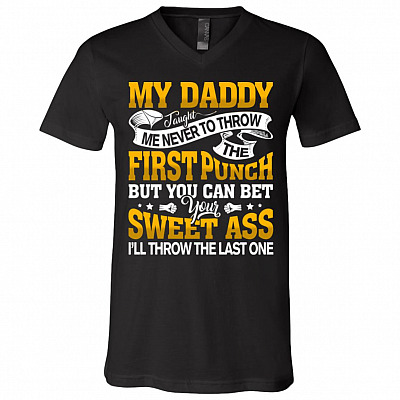 My Daddy Taught Me Never To Throw The First Punch I'll Throw The Last One T-Shirt - V-Neck Shirt, Black, V-Neck T-Shirt