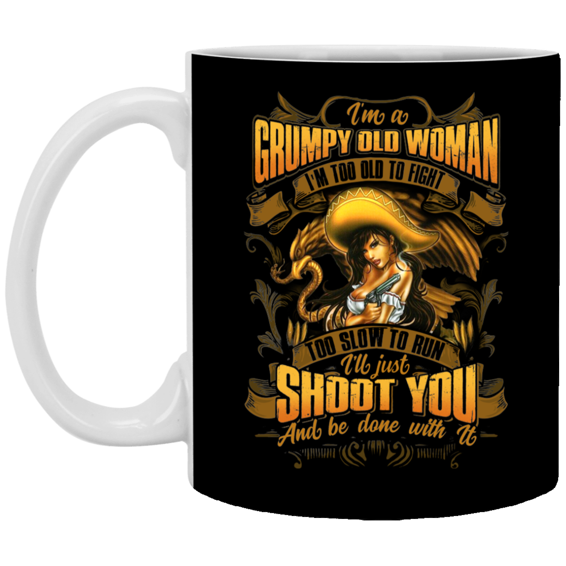 I'm a Grumpy Old Woman I'm Too Old to Fight Too Slow to Run I'll Just Shoot You and Be Done with It Ceramic Coffee Mug, Black, 11 oz. White Mug