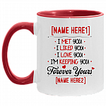 Personalized I Met You I Liked You I Love You I'm Keeping You Forever Yours Accent Mug - Coffee Mug, White/Red, 11 oz. Accent Mug
