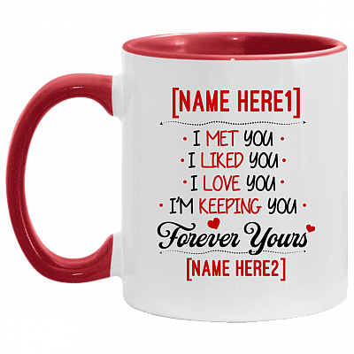 Personalized I Met You I Liked You I Love You I'm Keeping You Forever Yours Accent Mug - Coffee Mug, White/Red, 11 oz. Accent Mug