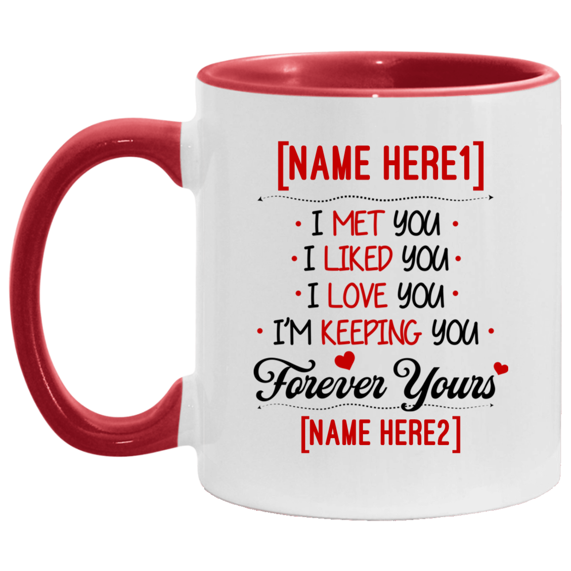 Personalized I Met You I Liked You I Love You I'm Keeping You Forever Yours Accent Mug - Coffee Mug, White/Red, 11 oz. Accent Mug