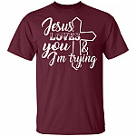 Jesus Loves You And I'm Trying T-Shirt - Funny Saying Shirt, Maroon, Unisex T-Shirt