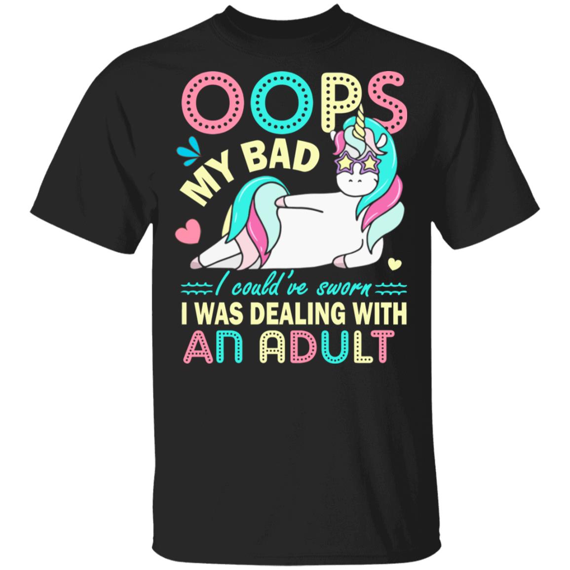 Oops My Bad I Could've Sworn I Was Dealing with an Adult T-Shirt, Black, Unisex T-Shirt