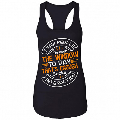 I Saw People Through The Window Today That's Enough Social Interaction Cotton Tank Top Tee - Ladies Racerback Tank, Black, Ladies Racerback Tank