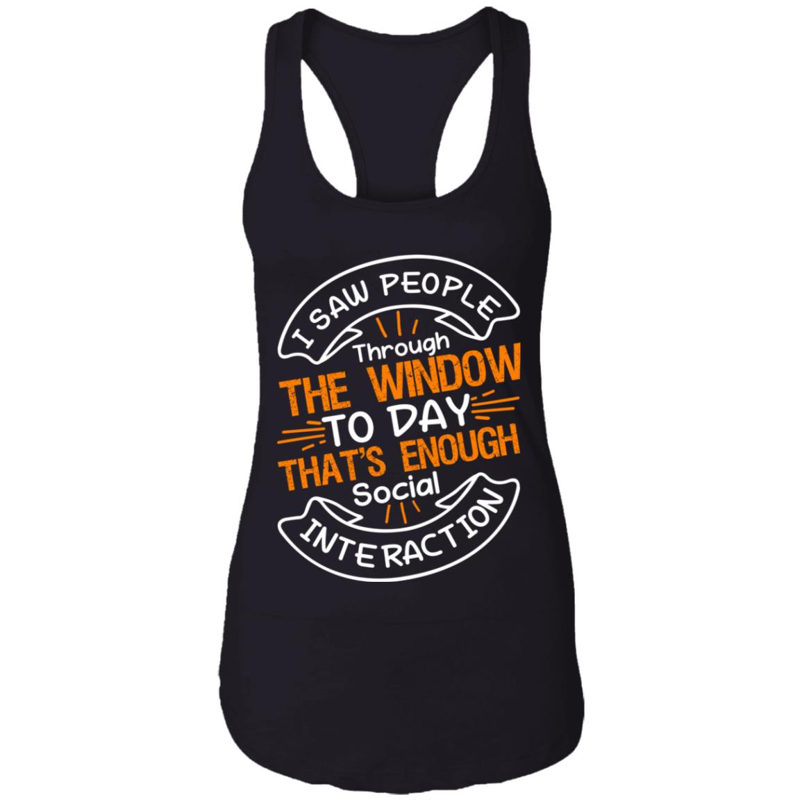 I Saw People Through The Window Today That's Enough Social Interaction Cotton Tank Top Tee - Ladies Racerback Tank, Black, Ladies Racerback Tank I Saw People Through The Window Today That's Enough Social Interaction Cotton Tank Top Tee - Ladies Racerback Tank, Black, Ladies Racerback Tank