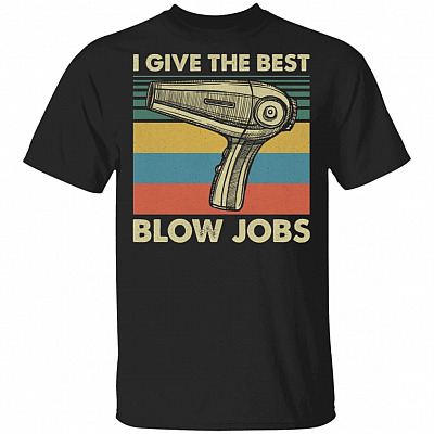 I Give The Best Blow Jobs T-Shirt - Funny Hair Stylist Shirt, Black, Unisex T-Shirt
