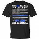 Not All Heroes Wear Cape My Son Wears A Badge T-Shirt - Funny Police Officer Shirt, Black, Unisex T-Shirt
