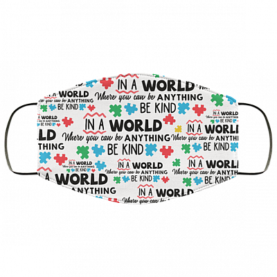In A World Where You Can Be Anything Be Kind Autism Awareness Support Saying Washable Reusable Custom – Printed Cloth Face Mask Cover, White, Cloth Face Cover