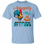 Apperantly I Have An Attititude T-Shirt - Sarcasm Rooster Shirt, Light Blue, Unisex T-Shirt Apperantly I Have An Attititude T-Shirt - Sarcasm Rooster Shirt, Light Blue, Unisex T-Shirt
