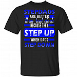 Stepdads Are Better Than Real Dads Because They Step Up When Dads Step Down T-Shirt, Black, Unisex T-Shirt Stepdads Are Better Than Real Dads Because They Step Up When Dads Step Down T-Shirt, Black, Unisex T-Shirt